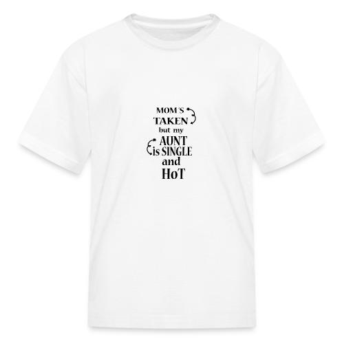 Moms Taken but My Aunt is a Single and Hot - Kid's T-Shirt