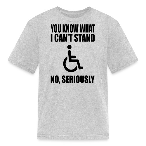 You know what i can't stand. Wheelchair humor * - Kids' T-Shirt