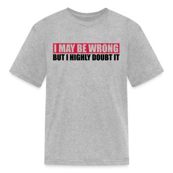 I may be wrong - Kid's T-Shirt - heather gray - Front