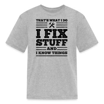 That's What I Do - I Fix Stuff and I Know Things - Kid's T-Shirt - heather gray - Front