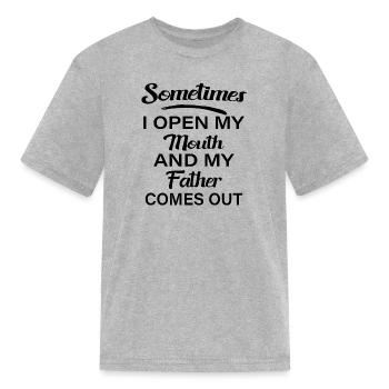Sometimes I Open My Mouth And My Father Comes Out - Kid's T-Shirt - heather gray - Front