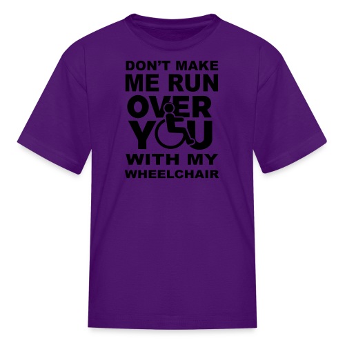 Don't make me run over you with my wheelchair * - Kids' T-Shirt