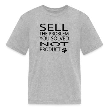Sell The Problem You Solved Not The Product White - Kid's T-Shirt - heather gray - Front