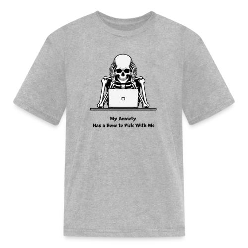 My Anxiety Has a Bone to Pick With Me T-Shirt - Kid's T-Shirt