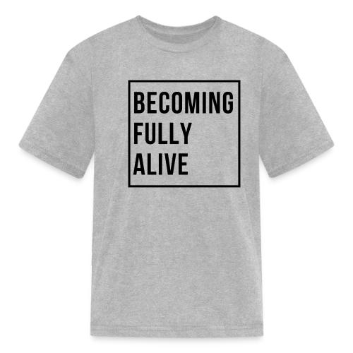 Becoming Fully Alive (in Black) - Kid's T-Shirt