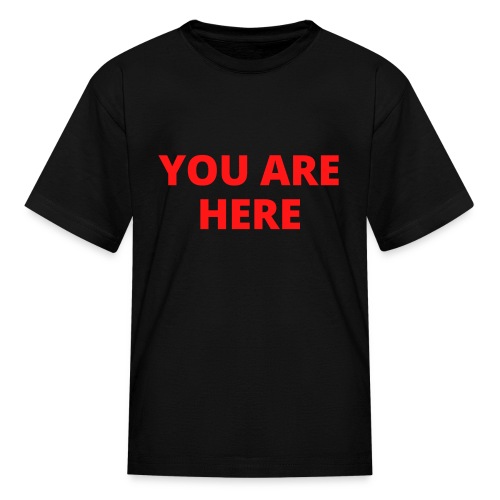 YOU ARE HERE (in red letters) - Kids' T-Shirt