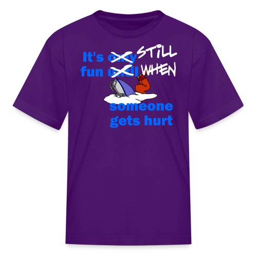 It's Still Fun When Someone Gets Hurt - Kids' T-Shirt