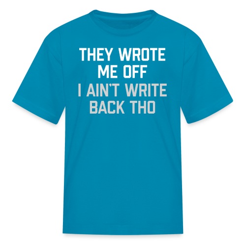 They Wrote Me Off, I Ain't Write Back Tho (GEN) - Kids' T-Shirt