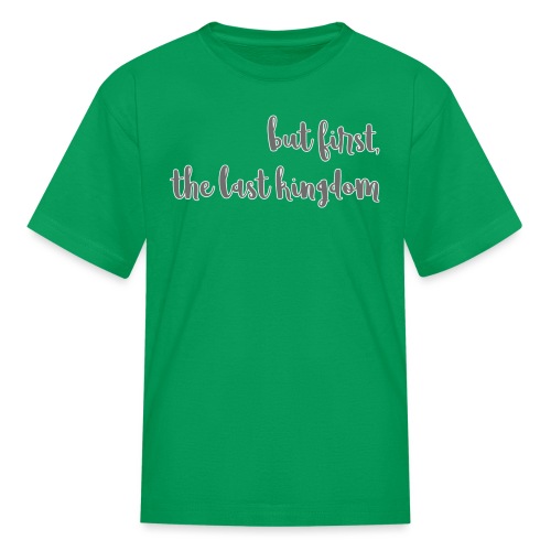 but first the last kingdom - Kids' T-Shirt