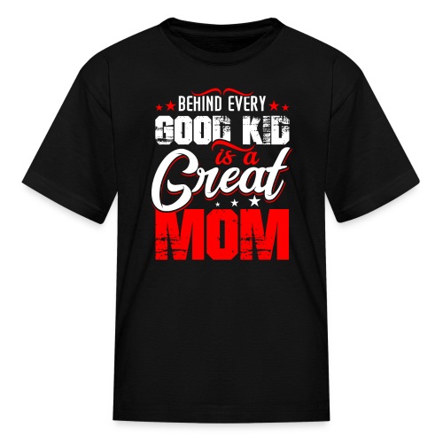 Behind Every Good Kid Is A Great Mom, Thanks Mom - Kids' T-Shirt