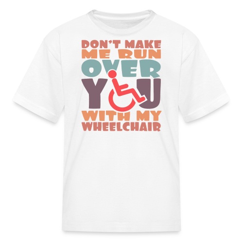 Don t make me run over you with my wheelchair # - Kids' T-Shirt