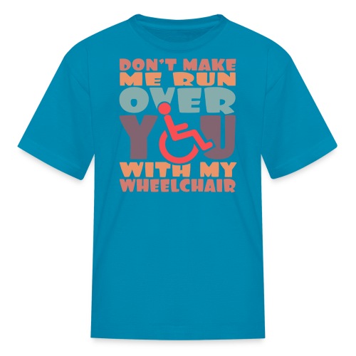 Don t make me run over you with my wheelchair # - Kids' T-Shirt