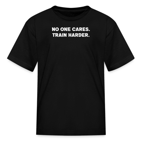 No One Cares. Train Harder. - Kids' T-Shirt