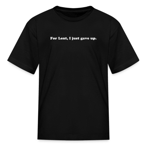 For Lent I Just Gave Up - Funny Easter Quote - Kids' T-Shirt