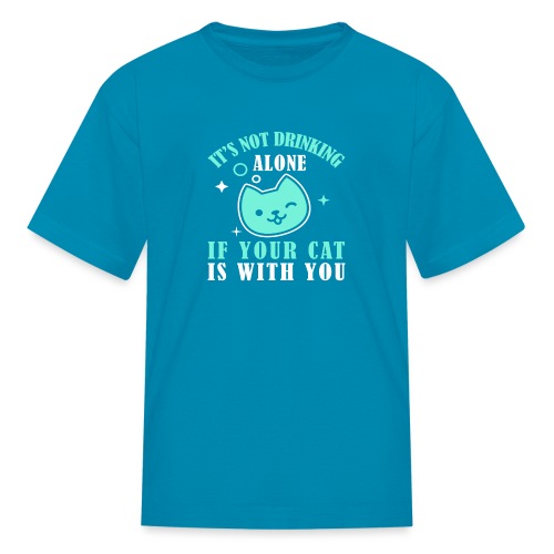 it's not drinking alone if your cat is with you - Kids' T-Shirt