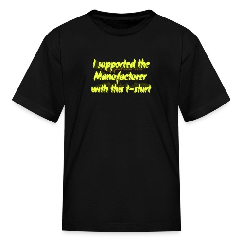 I supported the Manufacturer with this t-shirt - Kids' T-Shirt