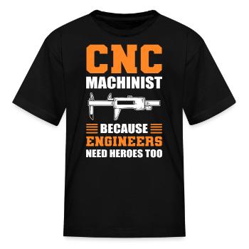 CNC Machinist Because Engineers Need Heroes Too - Kid's T-Shirt - black - Front
