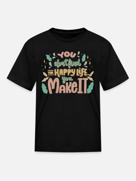 YOU DONT FIND THE HAPPY LIFE YOU MAKE IT - Kid's T-Shirt - black
