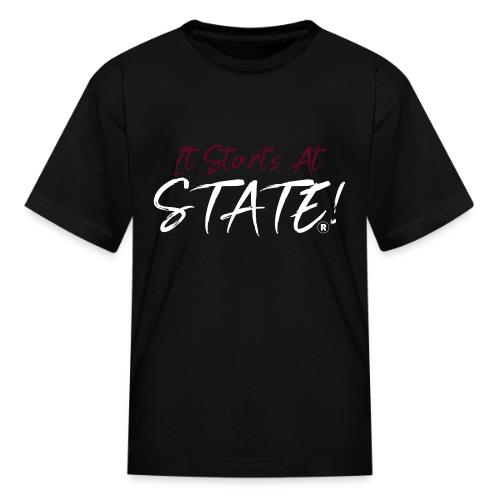 It Starts At STATE! -Maroon & White - Kid's T-Shirt