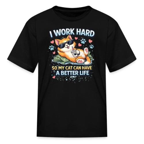 I Work Hard So My Cat Can Have a Better Life - Kid's T-Shirt