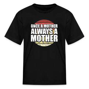 Mom Mother Once A Mother Always A Mother - Kid's T-Shirt - black - Front