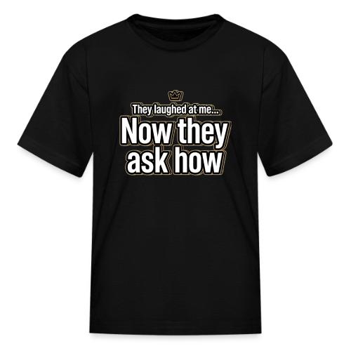 They Laughed at Me Now They Ask How | Motivational - Kid's T-Shirt