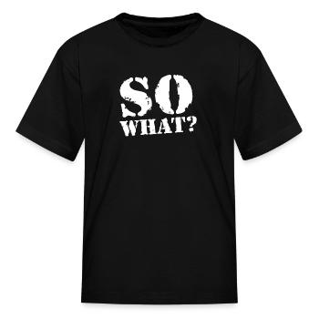 So What? - Kid's T-Shirt - black - Front