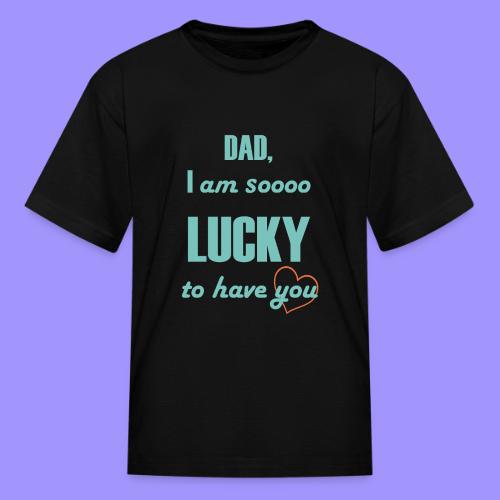 Dad I Am So Lucky to Have You - Kid's T-Shirt