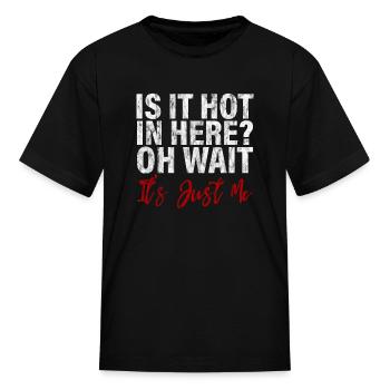 Is It Hot In Here, Oh Wait, It's Just Me 3 - Kid's T-Shirt - black - Front
