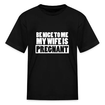 Pregnant Shirt Be Nice To Me My Wife Is Pregnant - Kid's T-Shirt - black - Front