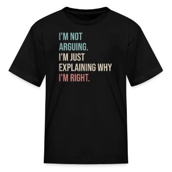 Not Arguing Just Explaining Why I'm Right - Kid's T-Shirt - black - Front