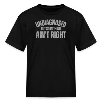 Undiagnosed But Something Ain't Right - Kid's T-Shirt - black - Front