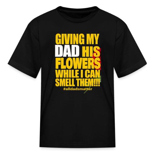 Giving My Dad His Flowers While He Can Still Smell - Kid's T-Shirt