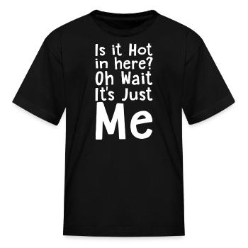 Is It Hot In Here, Oh Wait, It's Just Me - Kid's T-Shirt - black - Front