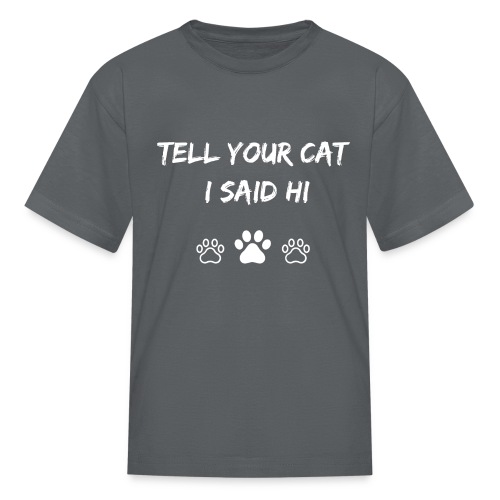 Tell Your Cat I Said Hi - Kids' T-Shirt