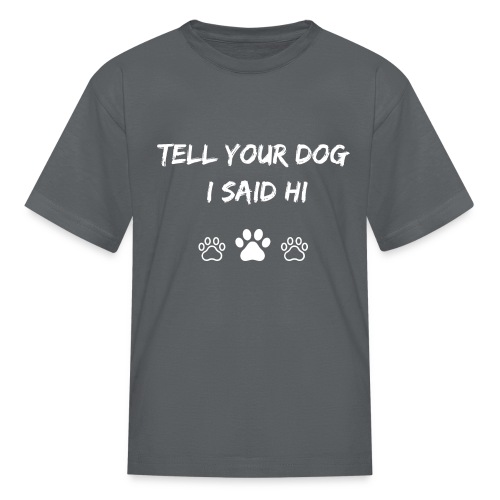 Tell Your Dog I Said Hi - Kids' T-Shirt