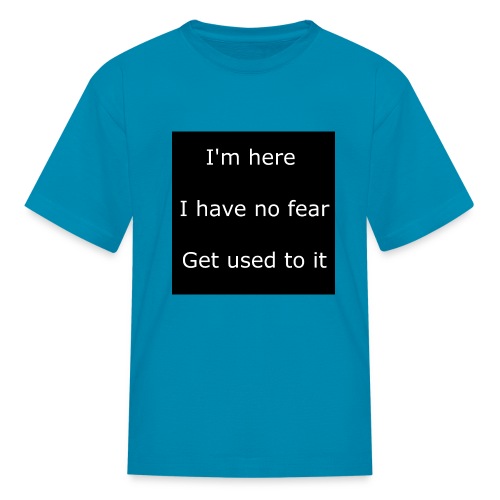 IM HERE, I HAVE NO FEAR, GET USED TO IT - Kids' T-Shirt