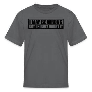 I may be wrong - Kid's T-Shirt - charcoal - Front