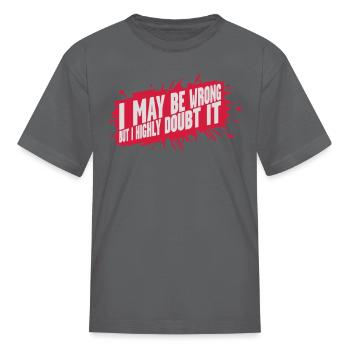 I may be wrong - Kid's T-Shirt - charcoal - Front