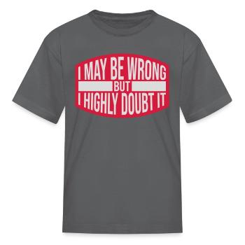 I may be wrong - Kid's T-Shirt - charcoal - Front