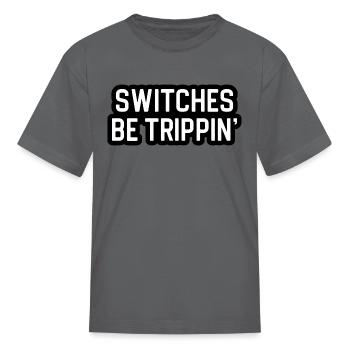 Switches Be Trippin' Apparel - Kid's T-Shirt - charcoal - Front