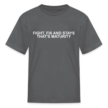 Fight, Fix And Stays That's Maturity - Kid's T-Shirt - charcoal - Front