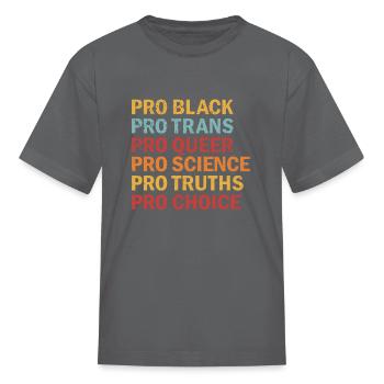 Pro Black Pro Trans Pro Queer Pro Choice - Kid's T-Shirt - charcoal - Front