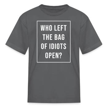 Who Left The Bag Of Idiots Open - Kid's T-Shirt - charcoal - Front