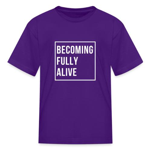 Becoming Fully Alive - Kid's T-Shirt
