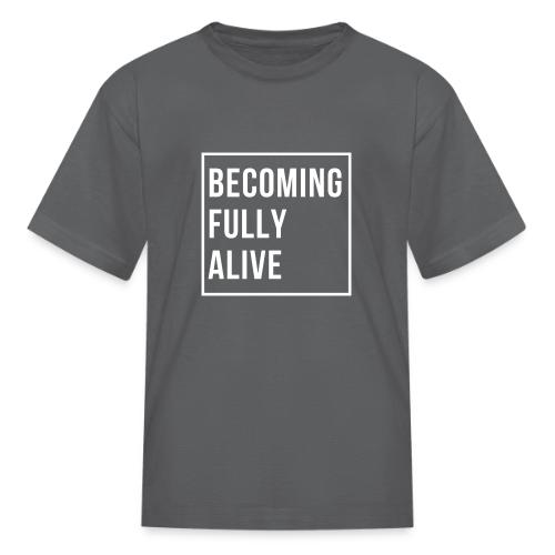 Becoming Fully Alive - Kid's T-Shirt