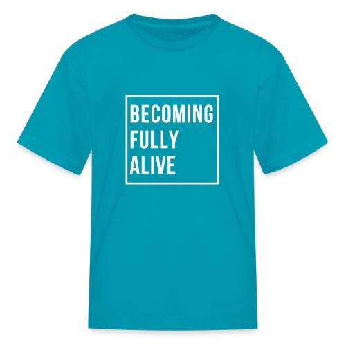 Becoming Fully Alive - Kid's T-Shirt