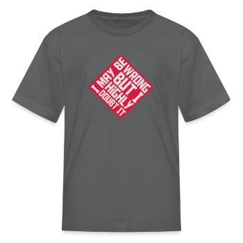 I may be wrong - Kid's T-Shirt - charcoal - Front
