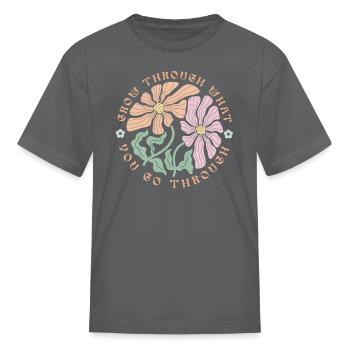 Grow Through What You Go Through; motivational; - Kid's T-Shirt - charcoal - Front