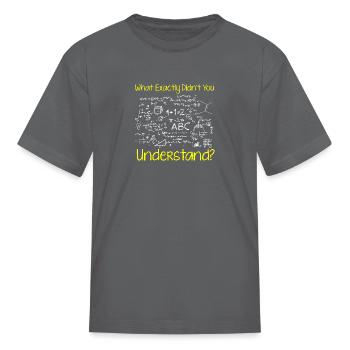 What Exactly Didn't You Understand - Kid's T-Shirt - charcoal - Front